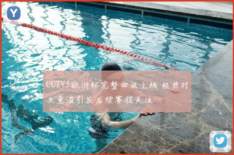 CCTV5欧洲杯完整回放上线 经典对决重温引发后续赛程关注