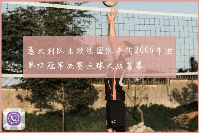 意大利队击败法国队夺得2006年世界杯冠军决赛点球大战落幕
