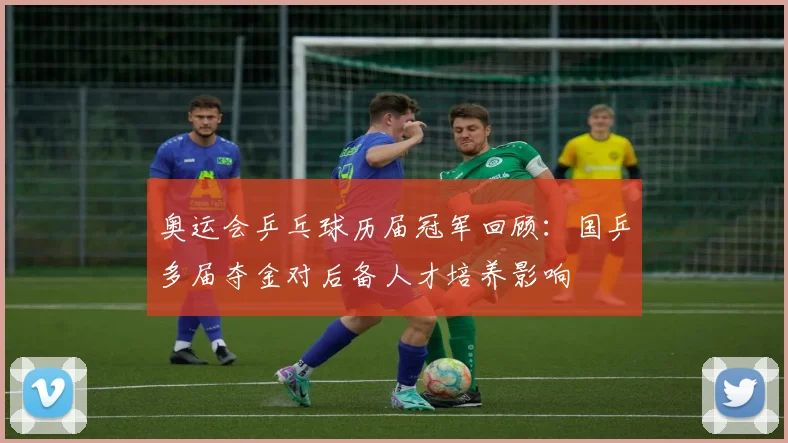 奥运会乒乓球历届冠军回顾:国乒多届夺金对后备人才培养影响